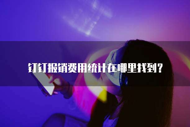 钉钉报销费用统计在哪里找到?