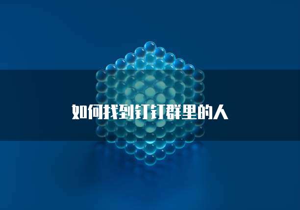 如何找到钉钉群里的人