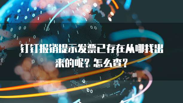 钉钉报销提示发票已存在从哪找出来的呢?怎么查?