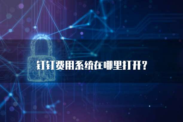 钉钉费用系统在哪里打开?