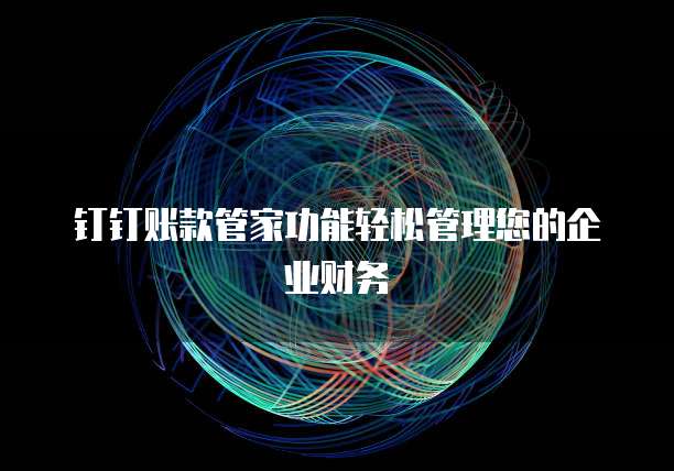 钉钉账款管家功能轻松管理您的企业财务