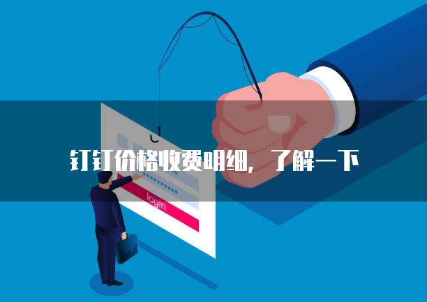 钉钉价格收费明细,了解一下