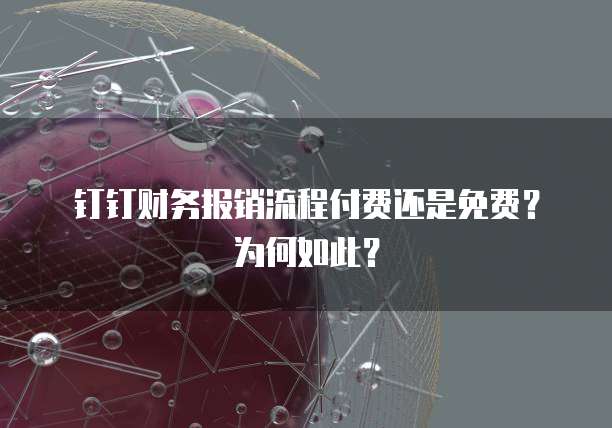 钉钉财务报销流程付费还是免费?为何如此?