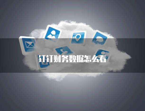 钉钉财务数据怎么看
