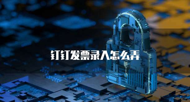钉钉发票录入怎么弄