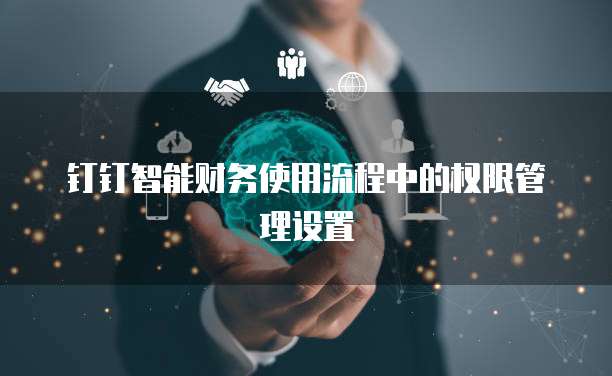 钉钉智能财务使用流程中的权限管理设置