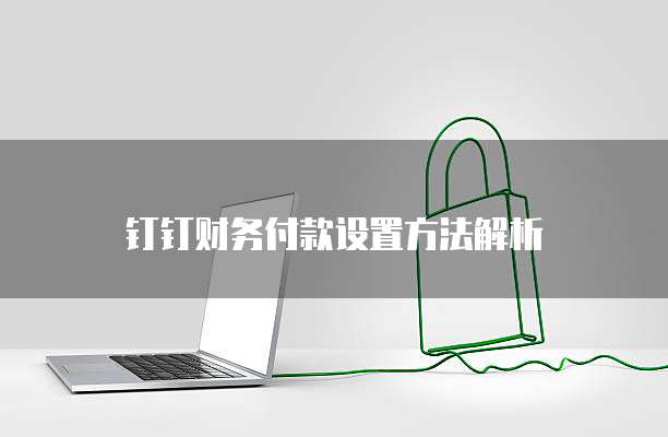钉钉财务付款设置方法解析
