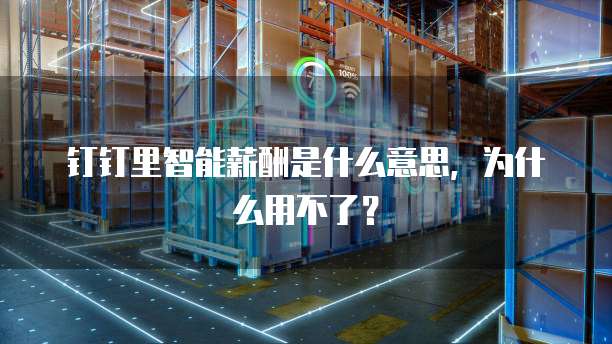 钉钉里智能薪酬是什么意思,为什么用不了?