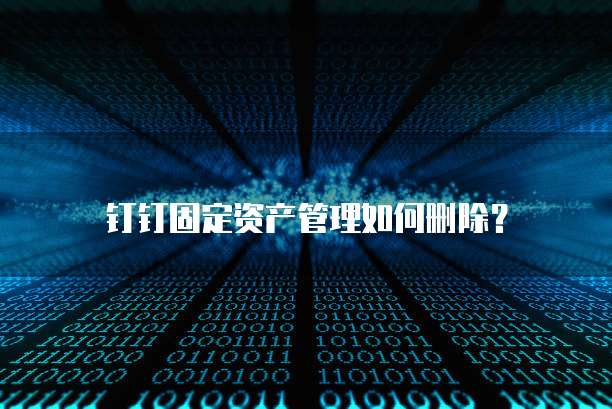 钉钉固定资产管理如何删除?