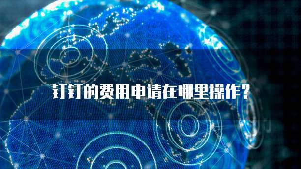 钉钉的费用申请在哪里操作?