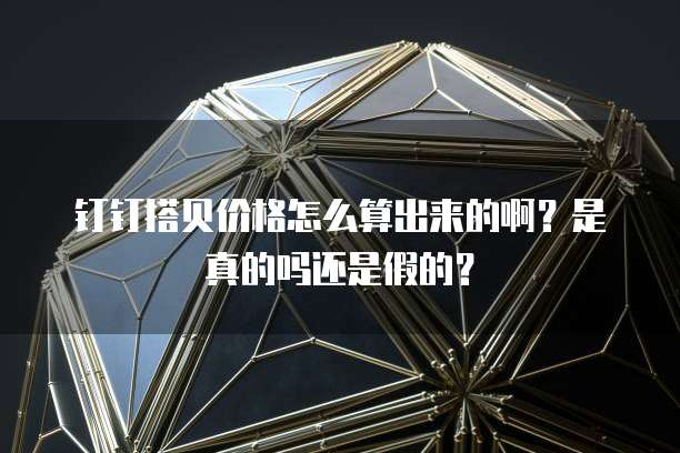 钉钉搭贝价格怎么算出来的啊?是真的吗还是假的?