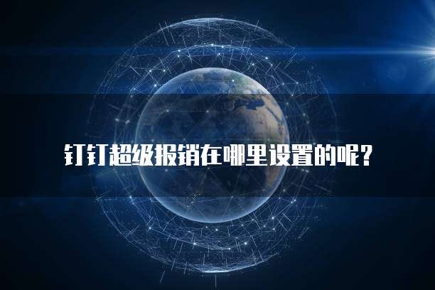 钉钉超级报销在哪里设置的呢?