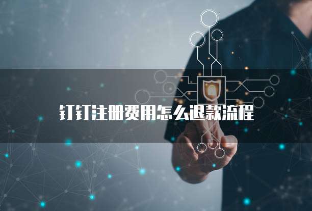 钉钉注册费用怎么退款流程
