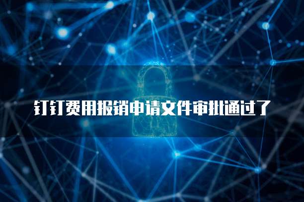 钉钉费用报销申请文件审批通过了