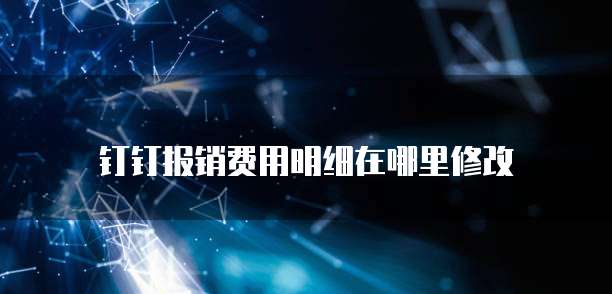 钉钉报销费用明细在哪里修改