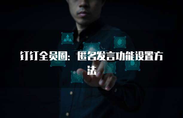 钉钉全员圈：匿名发言功能设置方法