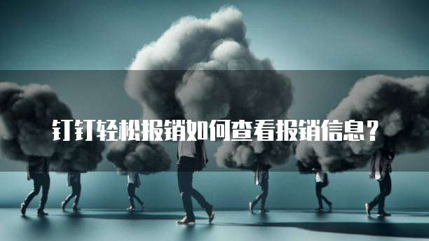 钉钉轻松报销如何查看报销信息?