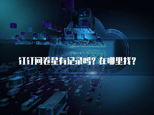 钉钉问卷星有记录吗?在哪里找?