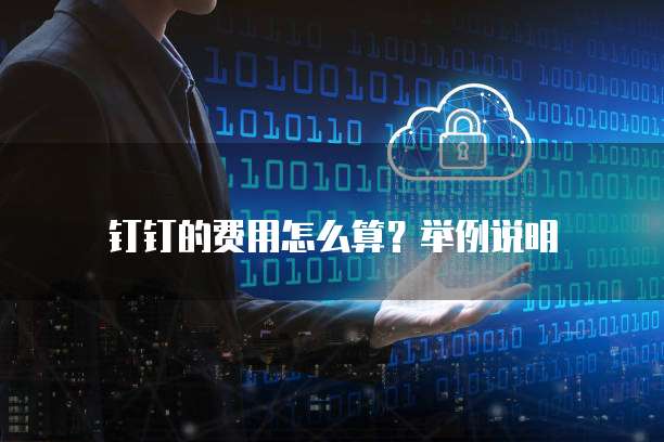 钉钉的费用怎么算?举例说明