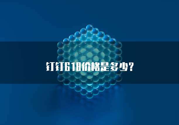 钉钉618价格是多少?