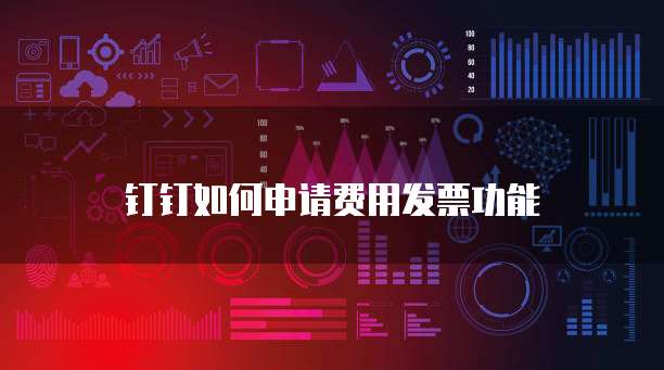 钉钉如何申请费用发票功能