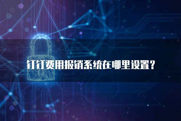 钉钉费用报销系统在哪里设置?