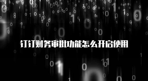 钉钉财务审批功能怎么开启使用