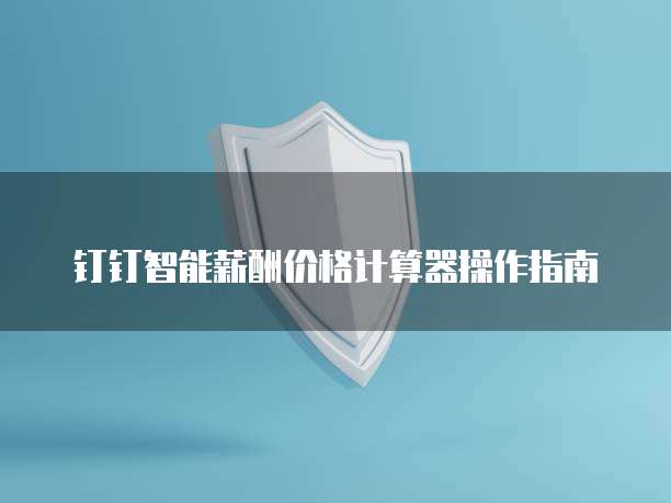 钉钉智能薪酬价格计算器操作指南