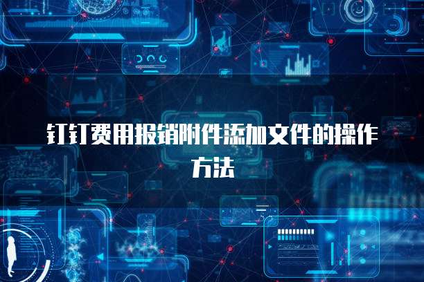 钉钉费用报销附件添加文件的操作方法