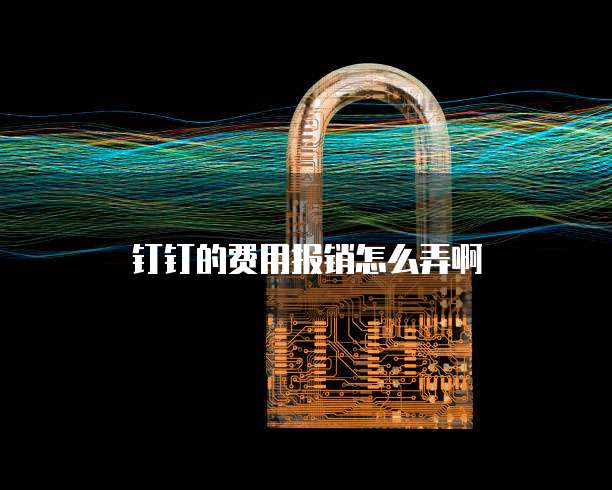 钉钉的费用报销怎么弄啊