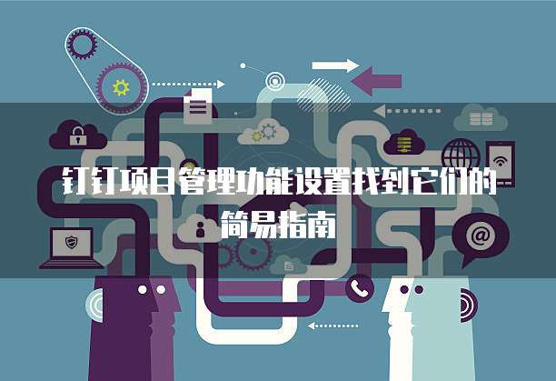 钉钉项目管理功能设置找到它们的简易指南