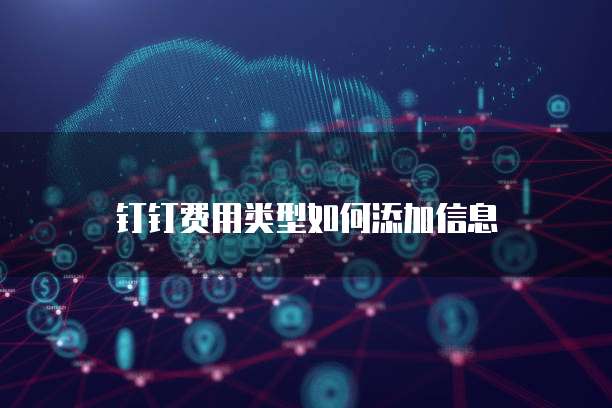钉钉费用类型如何添加信息