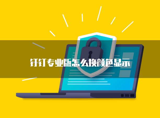 钉钉专业版怎么换颜色显示