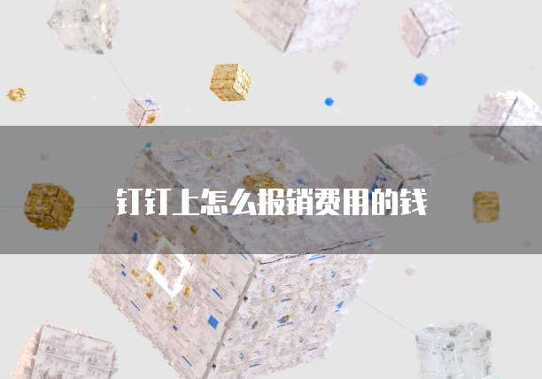 钉钉上怎么报销费用的钱