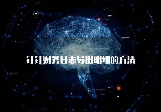 钉钉财务日志导出明细的方法