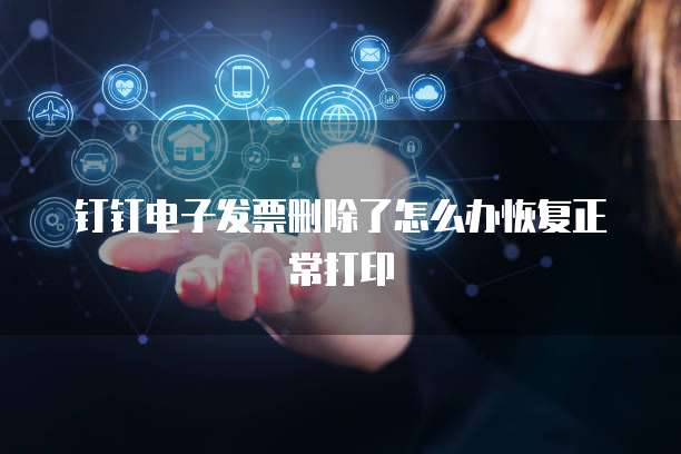 钉钉电子发票删除了怎么办恢复正常打印