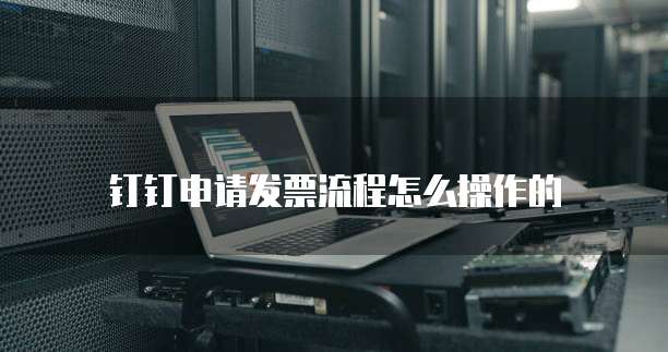 钉钉申请发票流程怎么操作的