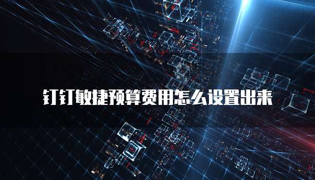 钉钉敏捷预算费用怎么设置出来