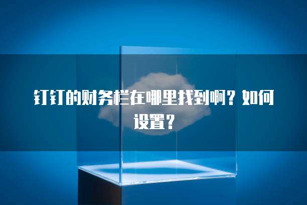 钉钉的财务栏在哪里找到啊?如何设置?
