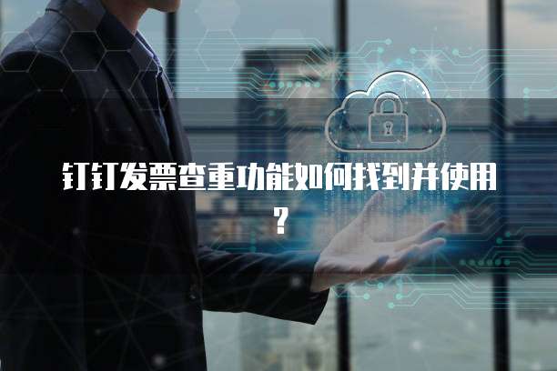 钉钉发票查重功能如何找到并使用?