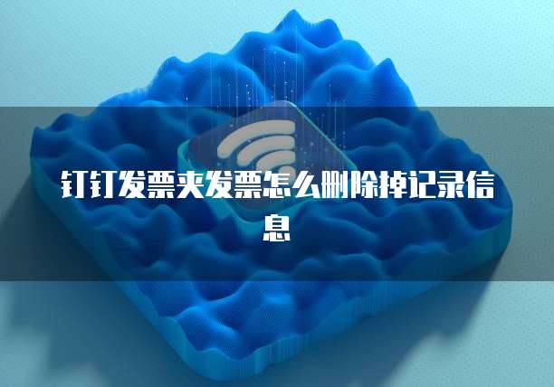 钉钉发票夹发票怎么删除掉记录信息