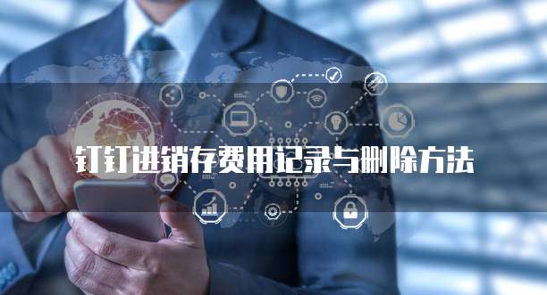 钉钉进销存费用记录与删除方法