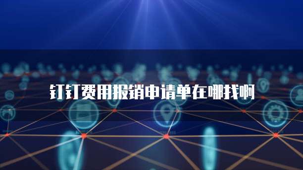 钉钉费用报销申请单在哪找啊