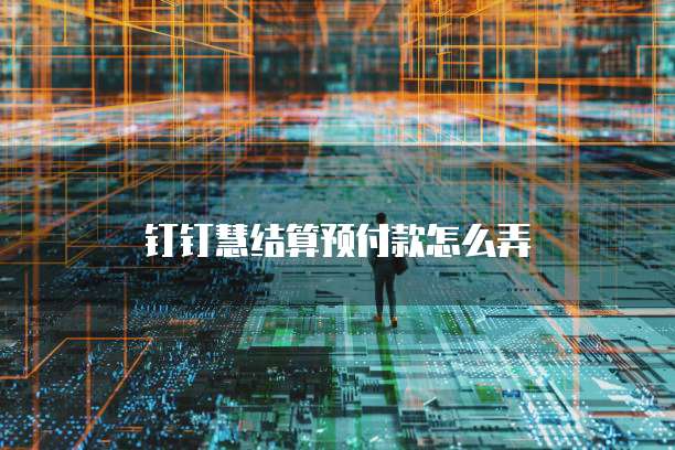 钉钉慧结算预付款怎么弄