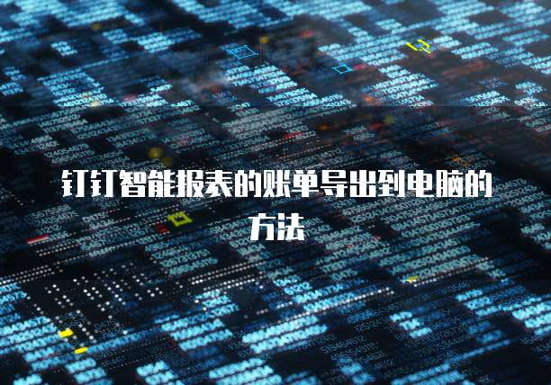 钉钉智能报表的账单导出到电脑的方法