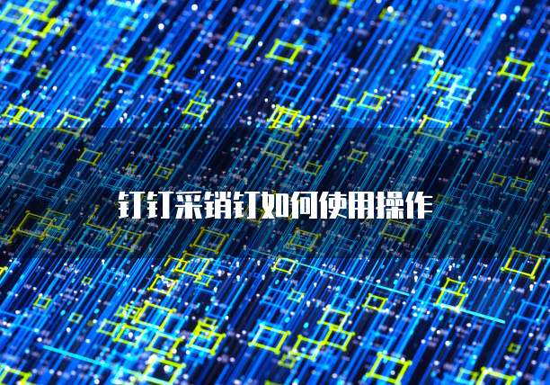 钉钉采销钉如何使用操作