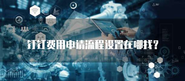 钉钉费用申请流程设置在哪找?
