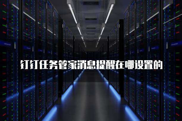 钉钉任务管家消息提醒在哪设置的