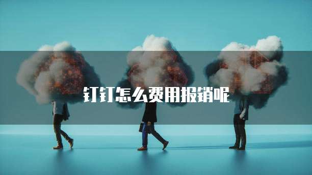 钉钉怎么费用报销呢