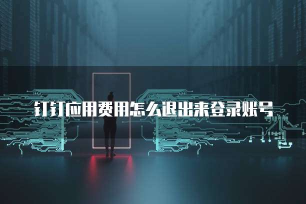 钉钉应用费用怎么退出来登录账号